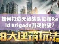 如何打造無敵戰(zhàn)隊征服Raid Brigade游戲挑戰(zhàn)？