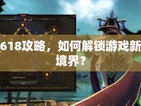 618攻略，如何解鎖游戲新境界？