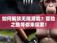 如何解鎖無限潛能？冒險之旅等你來探索！