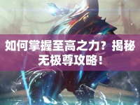 如何掌握至高之力？揭秘?zé)o極尊攻略！