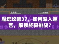 魔塔攻略37，如何深入迷宮，解鎖終極挑戰(zhàn)？