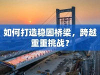 如何打造穩(wěn)固橋梁，跨越重重挑戰(zhàn)？