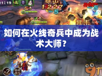 如何在火線奇兵中成為戰(zhàn)術(shù)大師？