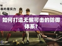 如何打造無懈可擊的防御體系？