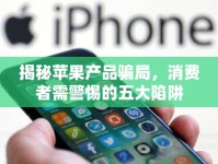 揭秘蘋果產(chǎn)品騙局，消費(fèi)者需警惕的五大陷阱
