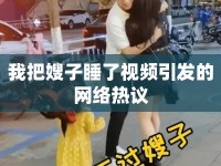 我把嫂子睡了視頻引發(fā)的網絡熱議