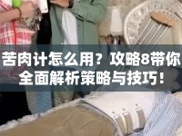 苦肉計怎么用？攻略8帶你全面解析策略與技巧！