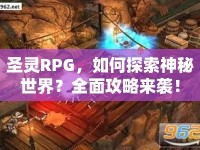 圣靈RPG，如何探索神秘世界？全面攻略來襲！