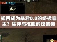 如何成為暴君0.8的終極霸主？生存與征服的攻略你掌握了嗎？