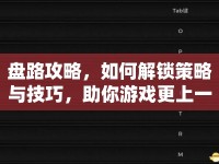 盤路攻略，如何解鎖策略與技巧，助你游戲更上一層樓？
