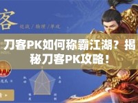 刀客PK如何稱霸江湖？揭秘刀客PK攻略！