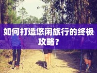 如何打造悠閑旅行的終極攻略？
