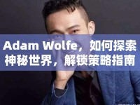 Adam Wolfe，如何探索神秘世界，解鎖策略指南？