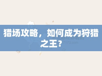 獵場攻略，如何成為狩獵之王？