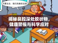 揭秘鼻腔深處膠狀物，健康警報與科學(xué)應(yīng)對