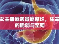 女主播遭遇胃癌糜爛，生命的脆弱與堅(jiān)韌