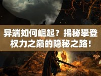 異端如何崛起？揭秘攀登權(quán)力之巔的隱秘之路！