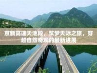 京新高速天池段，筑夢(mèng)天際之旅，穿越自然奇觀的最新進(jìn)展