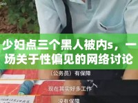 少婦點三個黑人被內s，一場關于性偏見的網絡討論