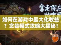 如何在游戲中最大化收益？貪婪模式攻略大揭秘！