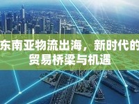 東南亞物流出海，新時代的貿(mào)易橋梁與機遇