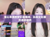 童心未泯的夢幻直播間，玩具女主播的奇妙世界