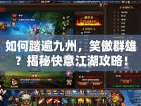 如何踏遍九州，笑傲群雄？揭秘快意江湖攻略！