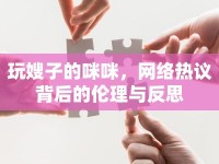 玩嫂子的咪咪，網(wǎng)絡(luò)熱議背后的倫理與反思