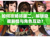 如何攻略鄰居二，解鎖隱藏劇情與角色互動？