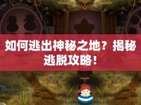 如何逃出神秘之地？揭秘逃脫攻略！