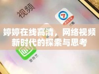 婷婷在線高清，網(wǎng)絡(luò)視頻新時代的探索與思考