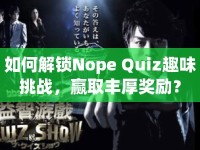 如何解鎖Nope Quiz趣味挑戰(zhàn)，贏取豐厚獎勵？