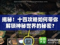 揭秘！十四攻略如何帶你解鎖神秘世界的秘密？
