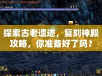 探索古老遺跡，復(fù)刻神殿攻略，你準(zhǔn)備好了嗎？