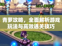 青蘿攻略，全面解析游戲玩法與高效通關技巧