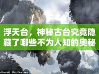 浮天臺，神秘古臺究竟隱藏了哪些不為人知的奧秘？