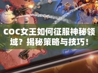 COC女王如何征服神秘領(lǐng)域？揭秘策略與技巧！