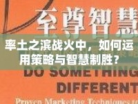 率土之濱戰(zhàn)火中，如何運用策略與智慧制勝？