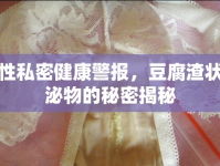 女性私密健康警報(bào)，豆腐渣狀分泌物的秘密揭秘