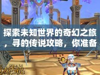 探索未知世界的奇幻之旅，尋的傳說攻略，你準備好了嗎？