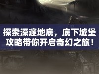 探索深邃地底，底下城堡攻略帶你開(kāi)啟奇幻之旅！