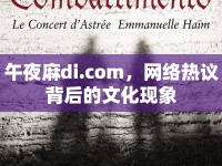 午夜麻di.com，網(wǎng)絡(luò)熱議背后的文化現(xiàn)象