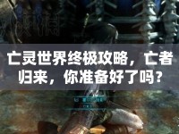 亡靈世界終極攻略，亡者歸來，你準備好了嗎？