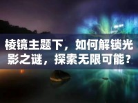 棱鏡主題下，如何解鎖光影之謎，探索無限可能？