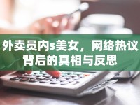 外賣員內(nèi)s美女，網(wǎng)絡(luò)熱議背后的真相與反思