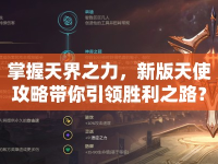 掌握天界之力，新版天使攻略帶你引領(lǐng)勝利之路？