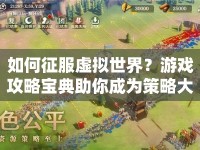 如何征服虛擬世界？游戲攻略寶典助你成為策略大師！