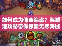 如何成為傳奇海盜？海賊港攻略帶你探索無盡海域！