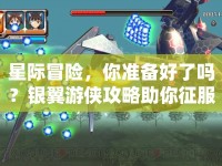 星際冒險，你準備好了嗎？銀翼游俠攻略助你征服星際！