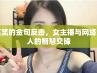 笑笑的金句反擊，女主播與網(wǎng)絡(luò)紅人的智慧交鋒